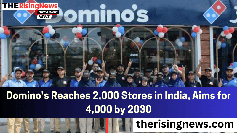Domino’s Reaches 2,000 Stores in India, Aims for 4,000 by 2030