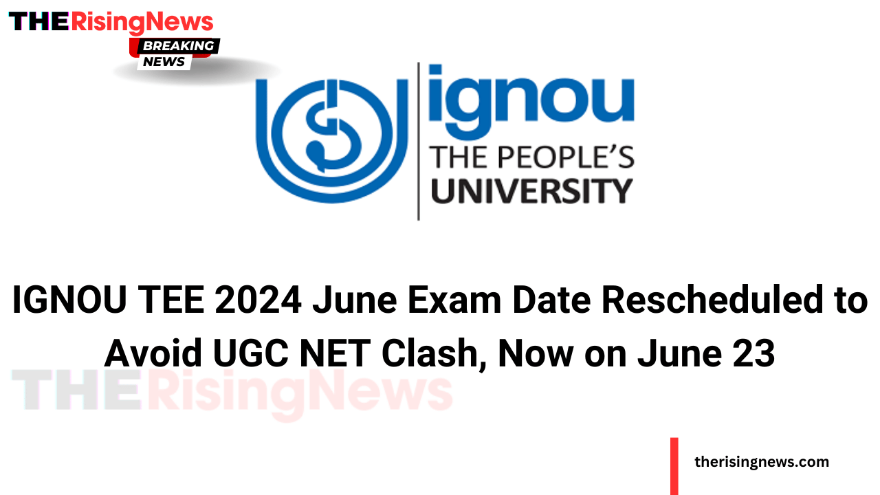 IGNOU TEE 2024 June Exam Date Changed to June 23 to Avoid UGC NET Clash.