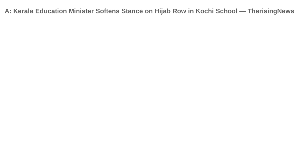 A: Kerala Education Minister Softens Stance on Hijab Row in Kochi School